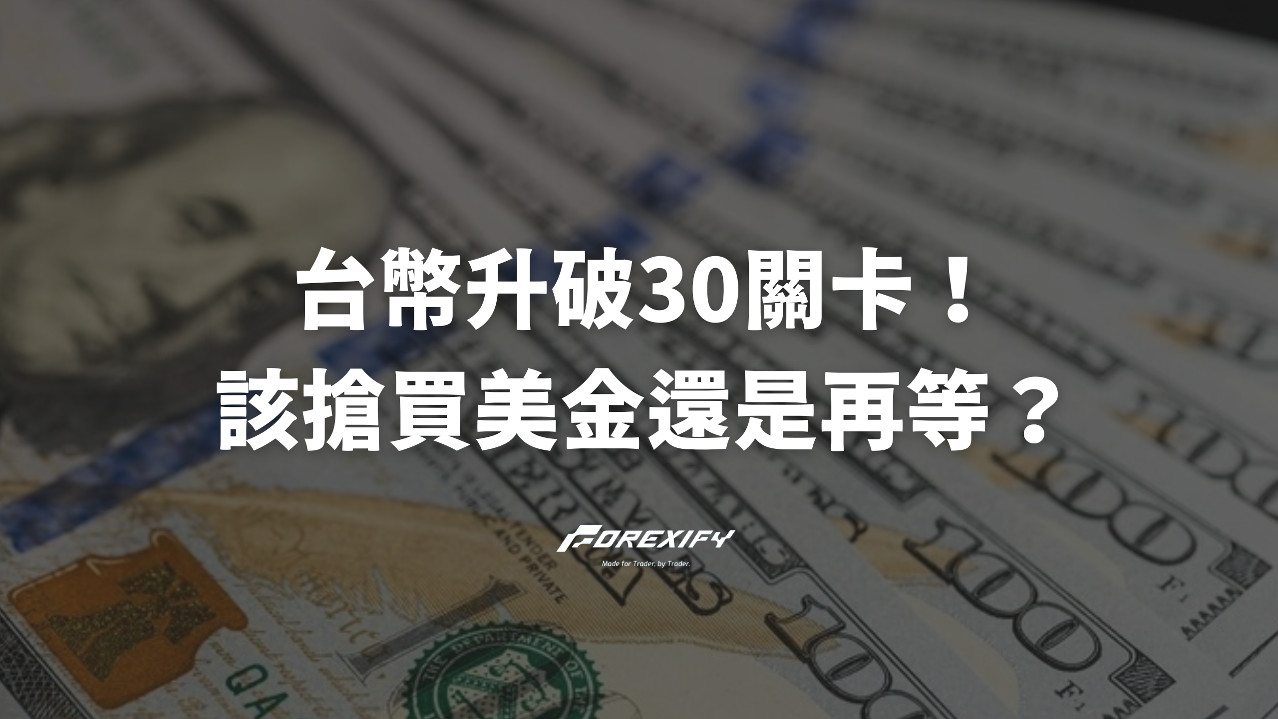 台幣升破30關卡！現在該搶買美金還是再等等？ - Forexify 外匯交易指南